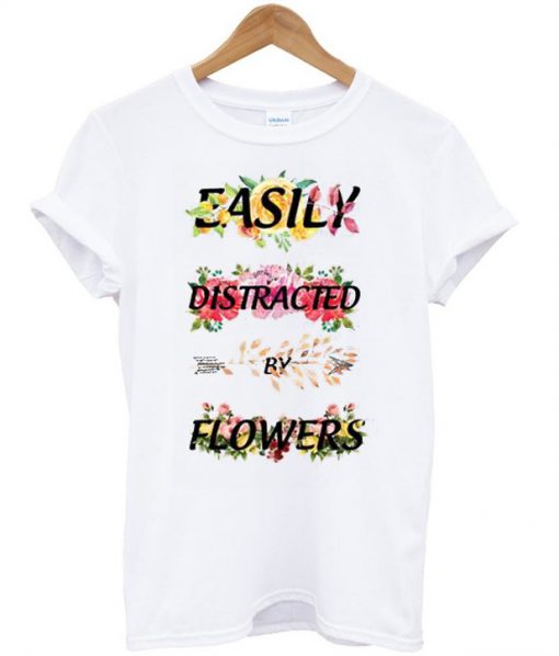 Easily Distracted By Flowers T-Shirt