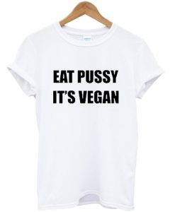 Eat Pussy It's Vegan T-Shirt