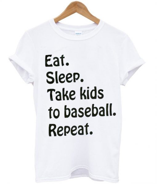 Eat Sleep Take Kids To Baseball Repeat T-Shirt