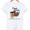 Feed Me Coffee And I Will Love You Forever T-Shirt