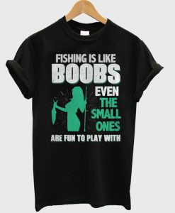 Fishing Is Like Boobs T-Shirt