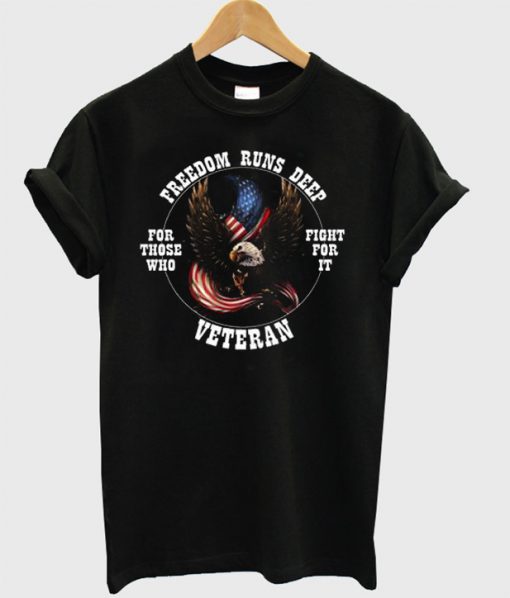 Freedom Runs Deep For Those Who Fight For It Veteran T-Shirt