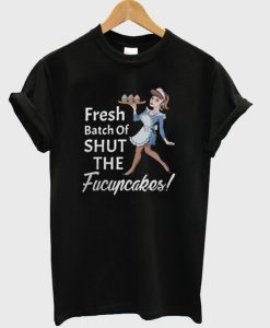 Fresh Batch Of Shut The Fucupcakes T-Shirt
