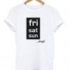 Fri Sat Sun Day T-Shirt