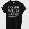 Fuck Your Gun Free Zone T-Shirt