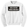 Girls Do Not Dress Fror Boys Sweatshirt