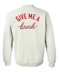 Give Me A Break SWeatshirt