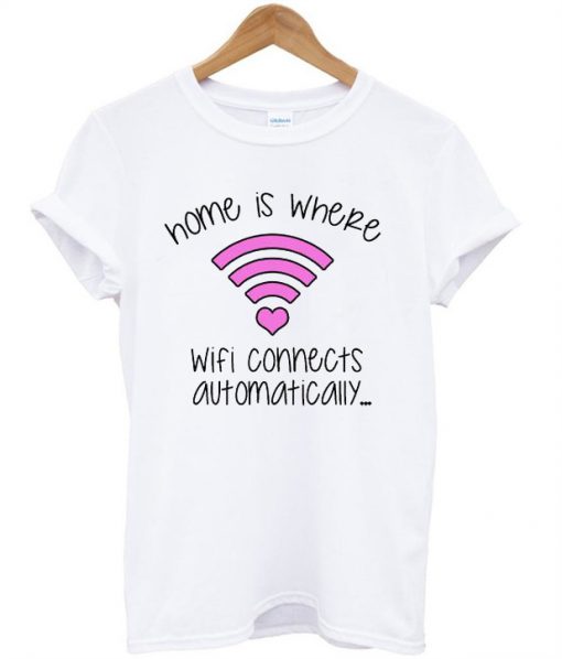 Home Is Where Wifi Connects Automatically T-Shirt