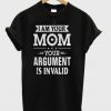 I Am Your Mom Your Argument Is Invalid T-Shirt