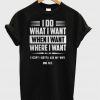 I DO What I Want When I Want Where I Want T-Shirt