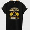 I Don't Have To Say No I'm The Auntie T-Shirt