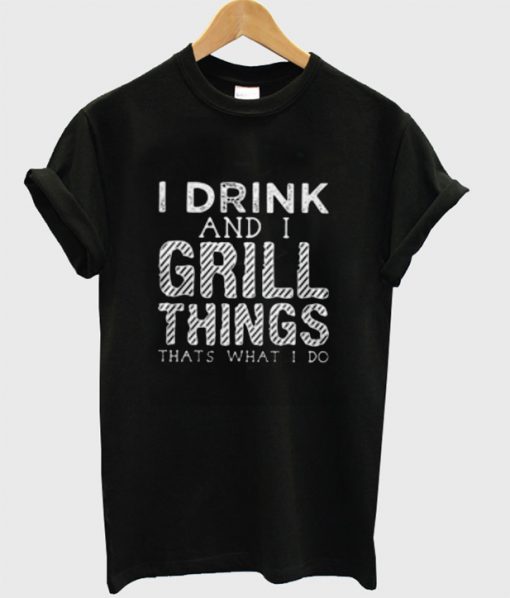 I Drink And I Grill Things T-Shirt