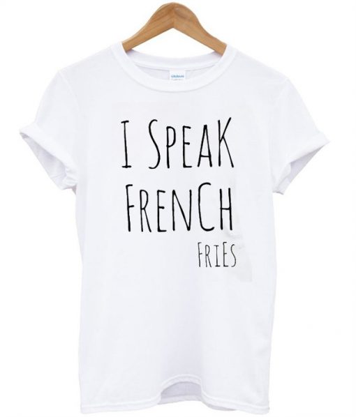 I Speak French Fries T-Shirt