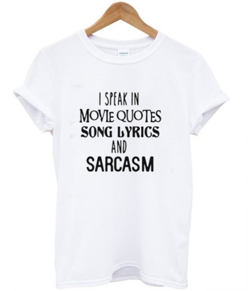 I Speak in Movie Quotes Song Lyrics And Sarcasm T-Shirt