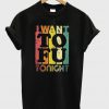 I Want To Fu Toninght T-Shirt