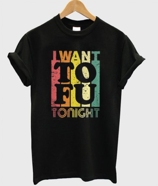 I Want To Fu Toninght T-Shirt