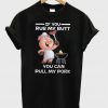 If You Rub My Butt You Can Pull My Pork T-Shirt