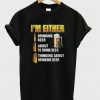 I'm Either Drinking Beer About To Drink Beer Thinking About Drinking Beer T-Shirt