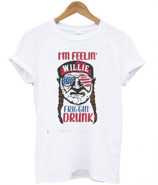 I'm Feelin Willie Friggin Drunk T-Shirt