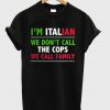 I'm Italian We Don't Call The Cops We Call Family T-Shirt