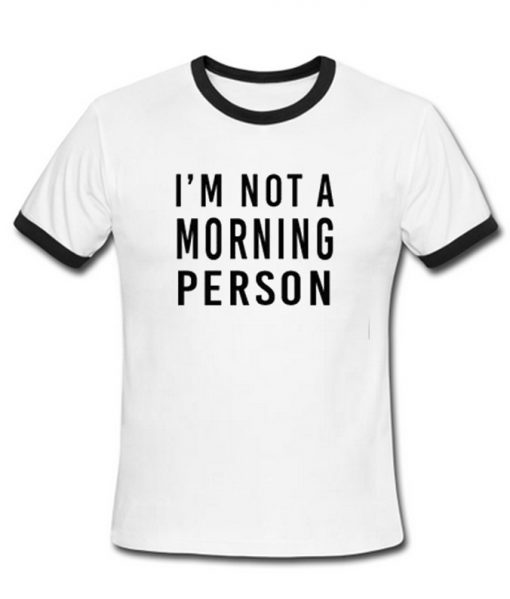 I'm Not A Morning Person Ringer T-Shirt