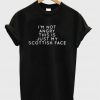 I'm Not Angry This Is Just My Scottish Face T-Shirt