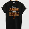 I'm Not Drunk I Have Multiple Sclerosis T-Shirt