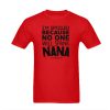 I'm Spoiled Because No One Will Spank Nana T-Shirt