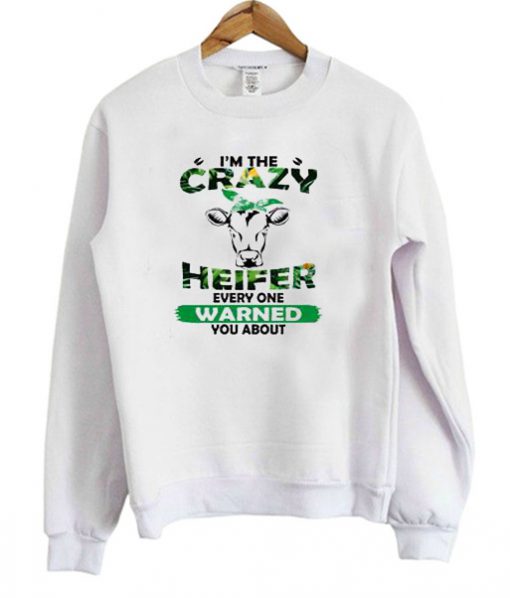 I'm The Crazy Heifer Everyone Warned You About Sweatshirt