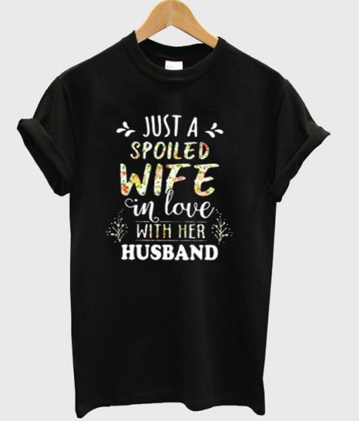 Just A Spoiled Wife In Love With Her HUsband T-Shirt