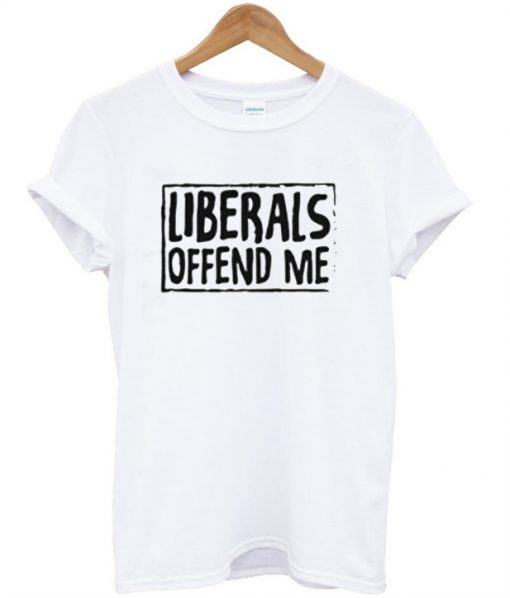 Liberals Offend Me T-Shirt