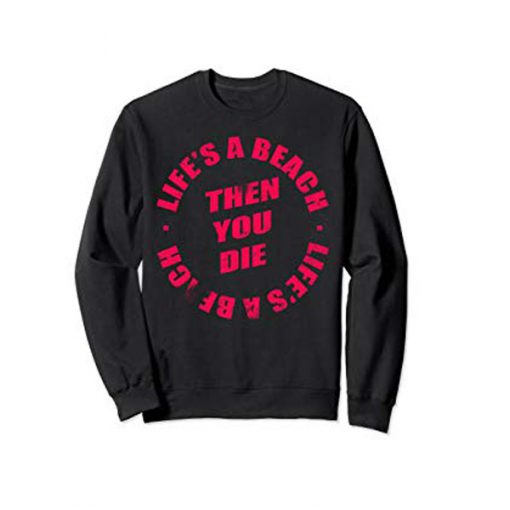 Life's A Beach Then You Die Long Sleeve T-Shirt