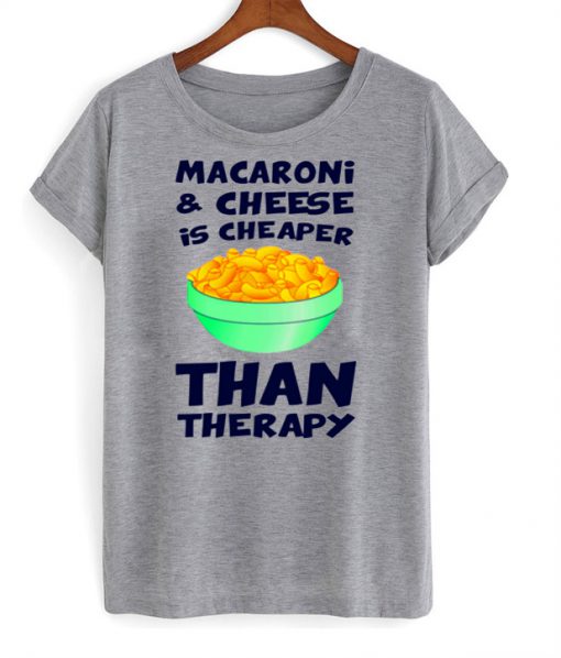 Macaroni And Cheese Is Cheaper Than Therapy T-Shirt