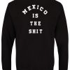 Mexico Is The Shit Back Sweatshirt