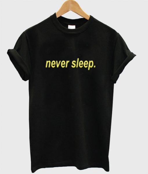 Never Sleep T-Shirt
