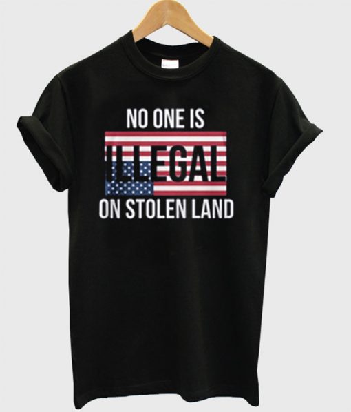 No One Is Illegal On Stolen Land T-Shirt