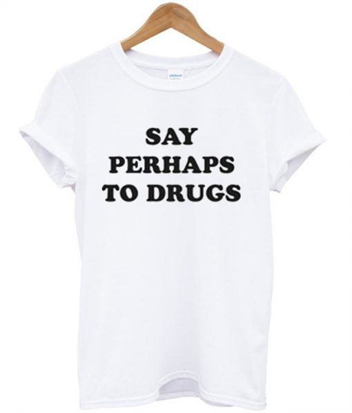 Say Perhaps To Drugs T-Shirt