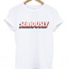 Seriously T-Shirt