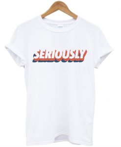 Seriously T-Shirt