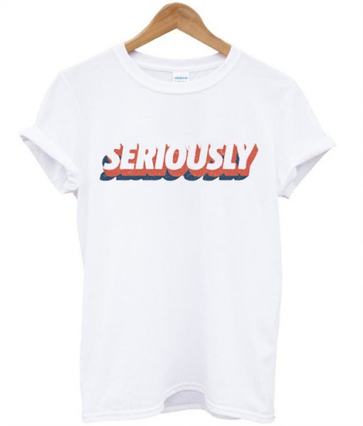 Seriously T-Shirt