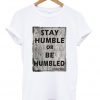 Stay Humble Or Be Humbled T-Shirt