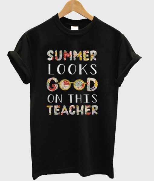 Summer Looks Good On This Teacher T-Shirt