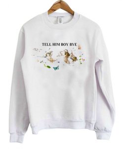 Tell Him Boy Bye Sweatshirt