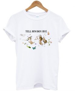 Tell Him Boy Bye T-Shirt