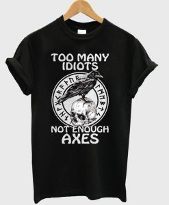 Too Many Idiots Not Enough Axes T-Shirt