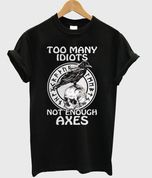 Too Many Idiots Not Enough Axes T-Shirt