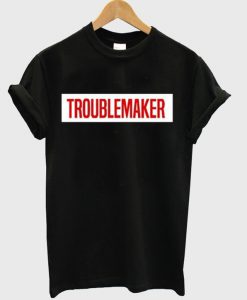 Troublemaker T-Shirt