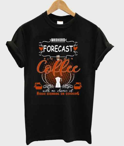 Weekend Forecast Coffee T-Shirt