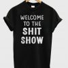 Welcome To The Shit Show T-Shirt