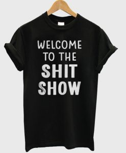 Welcome To The Shit Show T-Shirt